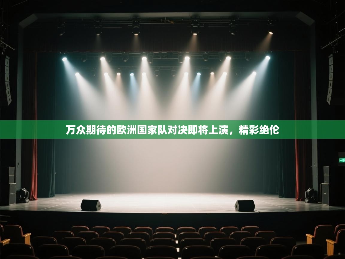云开体育app登录入口-万众期待的欧洲国家队对决即将上演，精彩绝伦  第2张