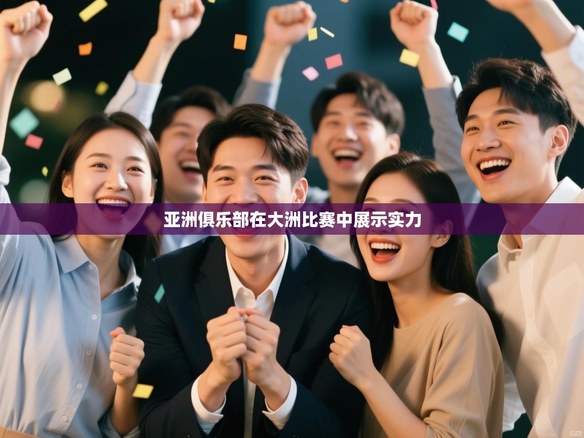 云开体育官网登录入口-亚洲俱乐部在大洲比赛中展示实力  第4张