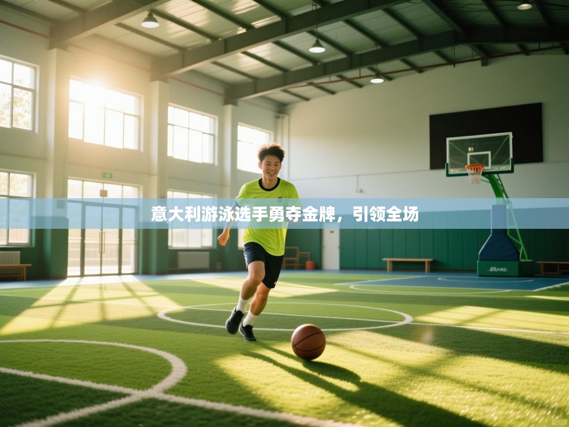 开云体育绑定手机指南-意大利游泳选手勇夺金牌，引领全场  第1张