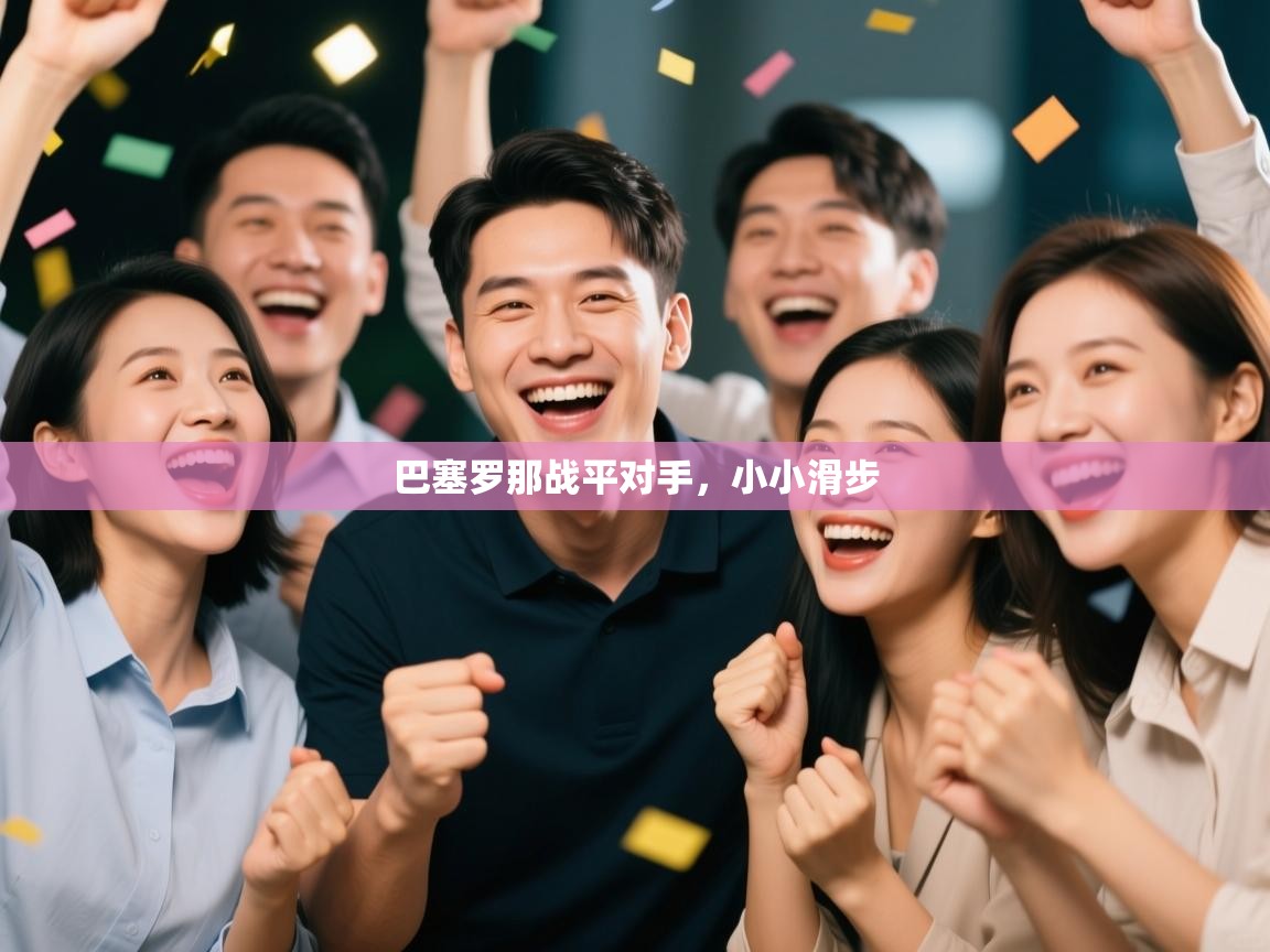 开云体育入口注册-巴塞罗那战平对手，小小滑步  第2张