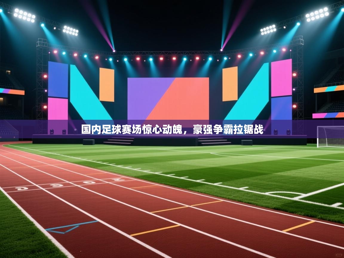 开云体育安卓APK下载-国内足球赛场惊心动魄，豪强争霸拉锯战  第2张