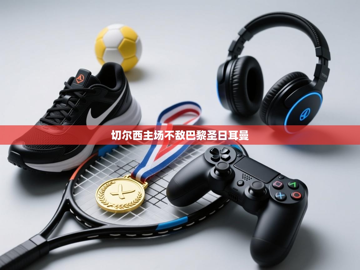 云开体育-切尔西主场不敌巴黎圣日耳曼 第1张