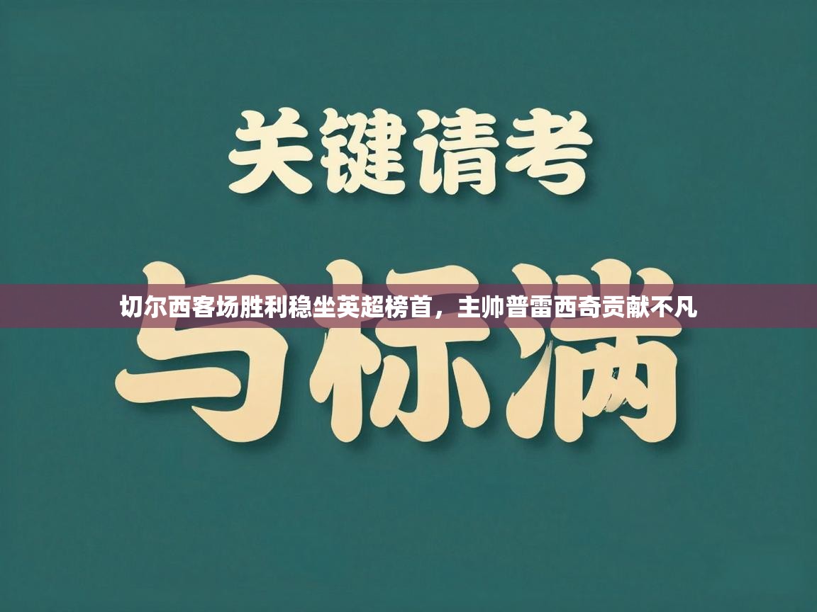 开云体育入口下载-切尔西客场胜利稳坐英超榜首,主帅普雷西奇贡献不凡 第3张