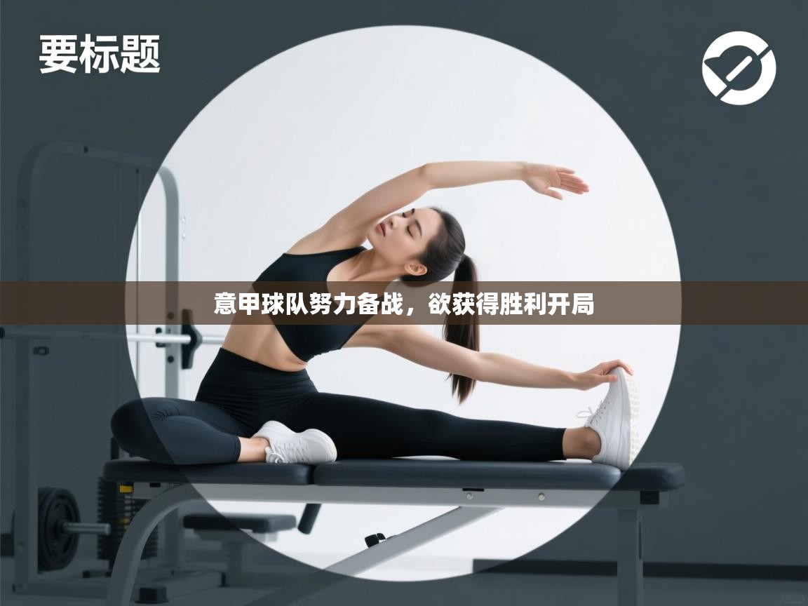 开云体育app官网下载地址-意甲球队努力备战，欲获得胜利开局  第1张